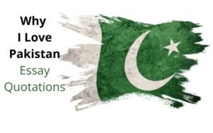 Read more about the article Why I Love Pakistan Essay Quotations